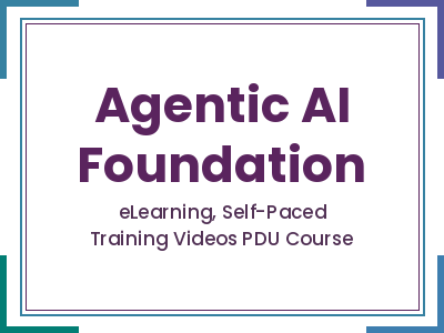 Agentic AI Foundation - eLearning, Self-Paced Training Videos PDU Course
