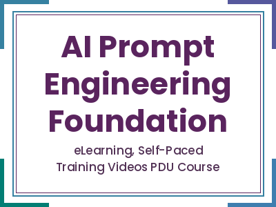 AI Prompt Engineering Foundation - eLearning, Self-Paced Training Videos PDU Course