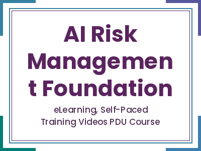 AI Risk Management Foundation - eLearning, Self-Paced Training Videos PDU Course