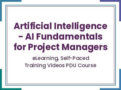 Artificial Intelligence – AI Fundamentals for Project Managers Artificial Intelligence - AI Fundamentals for Project Managers - eLearning, Self-Paced Training Videos PDU Course