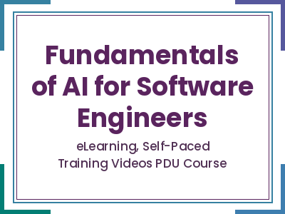 Fundamentals of AI for Software Engineers - eLearning, Self-Paced Training Videos PDU Course