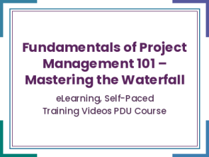 Fundamentals of Project Management 101 – Mastering the Waterfall - eLearning, Self-Paced Training Videos PDU Course