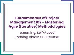 Fundamentals of Project Management 102 - Mastering Agile (Iterative) Methodologies - eLearning, Self-Paced Training Videos PDU Course