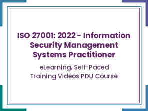 ISO 27001: 2022 - Information Security Management Systems Practitioner - eLearning, Self-Paced Training Videos PDU Course