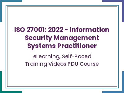 ISO 27001: 2022 - Information Security Management Systems Practitioner - eLearning, Self-Paced Training Videos PDU Course