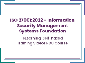 ISO 27001:2022 - Information Security Management Systems Foundation - eLearning, Self-Paced Training Videos PDU Course