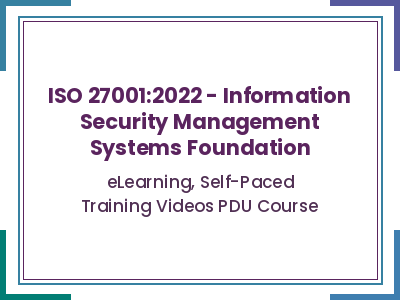 ISO 27001:2022 - Information Security Management Systems Foundation - eLearning, Self-Paced Training Videos PDU Course