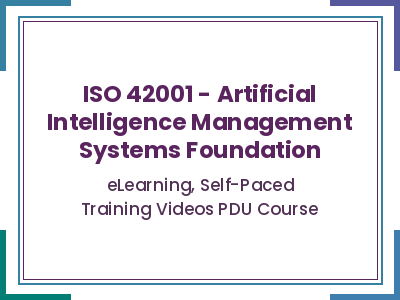 ISO 42001 – Artificial Intelligence Management Systems Foundation ISO 42001 - Artificial Intelligence Management Systems Foundation - eLearning, Self-Paced Training Videos PDU Course