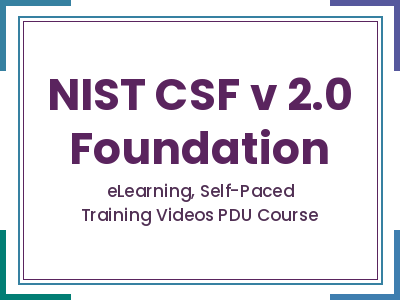NIST CSF v 2.0 Foundation - eLearning, Self-Paced Training Videos PDU Course